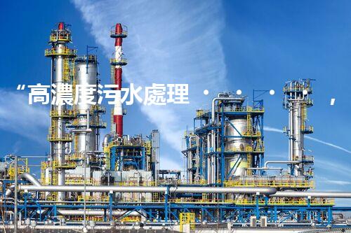 “高濃度污水處理，綠色環(huán)保新篇章”